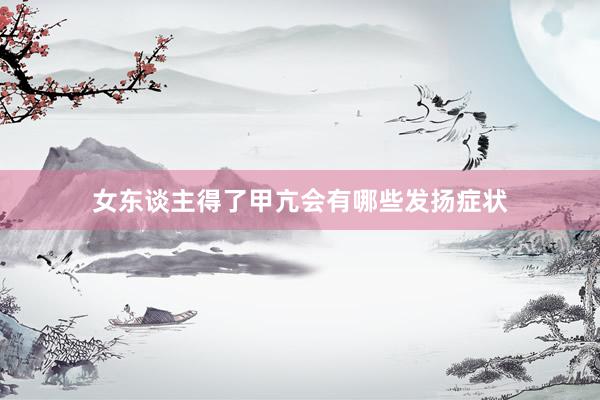 女东谈主得了甲亢会有哪些发扬症状