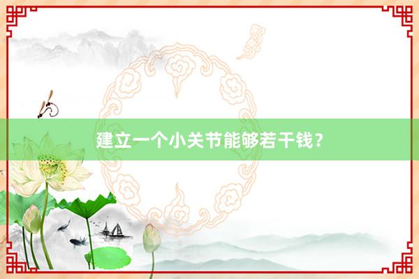 建立一个小关节能够若干钱？